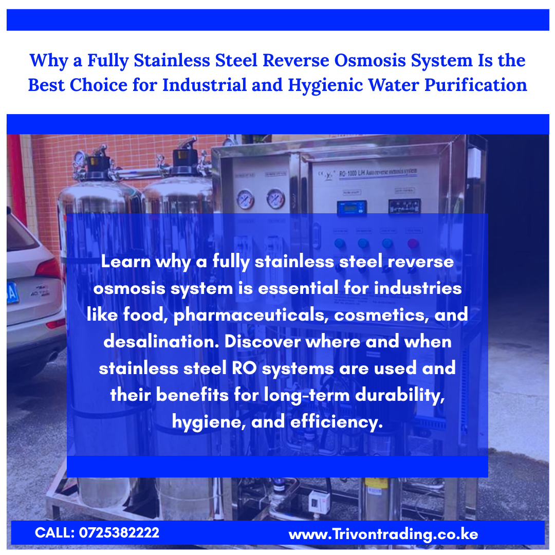 Introduction: Understanding Reverse Osmosis in Industrial Water Treatment Water purification is a critical part of many industrial and commercial processes. Whether it’s for food and beverage production, pharmaceutical manufacturing, or sea water desalination, clean and safe water plays a vital role in maintaining product quality and operational efficiency. Among the various purification technologies available, Reverse Osmosis (RO) has become the go-to solution for removing impurities, dissolved solids, and contaminants from water. However, not all RO systems are built the same. For industries that demand exceptional hygiene, corrosion resistance, and durability, a fully stainless steel reverse osmosis system is the ultimate choice. At Trivon Trading Company Limited, we supply a wide range of high-quality stainless steel RO systems that meet industrial, commercial, and laboratory-grade water purification needs. In this article, we’ll explain why stainless steel RO systems are preferred, where they’re required, when to choose them, and how they benefit different industries. ⚙️ What Is a Fully Stainless Steel Reverse Osmosis System? A fully stainless steel reverse osmosis system is a water purification unit constructed entirely using stainless steel components — from the frame and housing to the pressure vessels, pipelines, and fittings. Typically made from SS 304 or SS 316 grade stainless steel, these machines are designed to withstand corrosive conditions, high pressure, and continuous industrial operation. The system uses a semi-permeable membrane to separate impurities, salts, and contaminants from water, producing pure, mineral-balanced water suitable for various applications. Unlike standard RO systems that may use mild steel or PVC components, stainless steel RO systems are designed for heavy-duty use, high sanitation levels, and long-lasting performance. 🧭 Where Stainless Steel Reverse Osmosis Systems Are Required Different industries have unique water quality requirements depending on their processes. Stainless steel RO systems are crucial in industries that handle food-grade, medical, or corrosive materials, or where hygiene is regulated by international standards. Here are some of the key sectors that rely on stainless steel RO systems: 1. Food & Beverage Industry Used in beverage bottling plants, breweries, dairy production, and juice processing units. Stainless steel prevents corrosion and bacterial contamination, ensuring the production of safe, high-quality beverages. 2. Pharmaceutical & Medical Sector Hospitals, laboratories, and pharmaceutical factories depend on RO systems to produce sterile, deionized water for medical formulations, disinfection, and laboratory testing. Stainless steel ensures absolute purity and compliance with GMP and ISO standards. 3. Cosmetics & Personal Care Industry The production of lotions, shampoos, soaps, and creams requires ultra-pure water. A stainless steel RO system guarantees zero contamination, maintaining product consistency and shelf life. 4. Chemical & Industrial Processing In plants producing detergents, cleaning agents, and chemical formulations, water quality affects both product performance and equipment longevity. Stainless steel withstands harsh pH environments and chemical exposure. 5. Dairy & Food Processing Industry For milk pasteurization, cheese making, and cleaning in place (CIP) systems, RO water is essential. Stainless steel ensures hygiene, easy cleaning, and regulatory compliance. 6. Sea Water Desalination Plants Stainless steel RO systems are ideal for coastal installations where corrosion resistance is critical. They can efficiently handle saline and high-mineral feed water over long periods. 7. Hospitals & Research Laboratories Used for sterilization, autoclaving, and laboratory reagent preparation. Stainless steel ensures zero bacterial growth and easy sanitation. 🕒 When You Should Choose a Fully Stainless Steel RO System While regular RO systems work perfectly for small commercial setups, certain conditions make stainless steel RO systems the superior choice. You should opt for a fully stainless steel reverse osmosis system when: The water source is highly saline or chemically aggressive (e.g., borehole or sea water). The system will be installed in coastal, humid, or corrosive environments. Your business requires high-purity, bacteria-free water (e.g., food, beverage, or pharma). You operate under strict hygiene or regulatory standards (ISO, GMP, KEBS). Long-term durability and low maintenance are key business priorities. You need a purification unit that can run continuously for 24/7 operations. 🔍 Technical Advantages of Stainless Steel RO Systems Corrosion Resistance – Unlike mild steel or plastic units, stainless steel doesn’t rust or degrade, even in saline or chemical-rich water. High Hygiene Standards – The smooth surface of stainless steel prevents bacterial buildup and makes cleaning easy. Long-Lasting Durability – These systems are designed to last for years with minimal servicing. Temperature & Pressure Resistance – Stainless steel components withstand industrial conditions better than standard materials. Sleek, Professional Look – Ideal for industries where aesthetics and cleanliness are key, such as food or pharma facilities. Eco-Friendly Construction – Fully recyclable and sustainable materials support green industry practices. 🧪 How Stainless Steel RO Systems Compare to Standard RO Systems Feature Standard RO System Stainless Steel RO System Material Mild Steel / PVC Stainless Steel (SS 304/316) Durability 3–5 Years 10–20 Years Corrosion Resistance Low Very High Hygiene Level Moderate Excellent Maintenance Cost Higher (due to rust and wear) Lower (minimal corrosion) Cost Lower Initial Cost Higher Initial Cost but Long-Term Savings While stainless steel RO systems have a higher upfront cost, their operational efficiency, reliability, and long service life make them the smarter long-term investment for serious industrial users. 💡 Benefits of Installing a Stainless Steel Reverse Osmosis System ✅ Exceptional Purity: Produces clean, odor-free, and safe drinking water for both industrial and human use. ✅ Reduced Maintenance: No corrosion or rust means fewer breakdowns and maintenance costs. ✅ High Efficiency: Advanced membranes and pumps ensure consistent output. ✅ Compliance Ready: Meets international water safety and hygiene standards. ✅ Customizable Options: Can be tailored to specific water sources and industries. ✅ Energy Efficient: Modern stainless steel systems use energy-saving pumps and automation features. 🏭 Real-World Applications of Stainless Steel RO Systems Beverage Bottling Plants – For purified water used in soft drinks and juices. Pharmaceutical Production – For mixing, cleaning, and sterilization processes. Sea Water Treatment Plants – For converting sea water into fresh, usable water. Food Processing Plants – For ingredient preparation and cleaning processes. Cosmetic Factories – For ensuring water purity in sensitive formulations. Hospitals & Laboratories – For producing sterile, bacteria-free water. 🌍 Why Choose Trivon Trading Company Limited? At Trivon Trading Company Limited, we are Kenya’s trusted supplier of high-quality Reverse Osmosis Systems, Water Vending Machines, and Dairy Equipment. Our stainless steel RO systems are engineered for durability, performance, and efficiency — perfectly suited for both small and large-scale industrial applications. We don’t just sell machines — we provide complete water purification solutions, including: Water testing and consultation Installation and commissioning After-sales maintenance and spare parts support Custom-built systems for specific industries We’re dedicated to helping our clients start, grow, and sustain successful water purification and vending businesses. 📞 Get in Touch For professional water purification solutions across Kenya and East Africa, contact us today: 📍 Location: Along Thika Super Highway, Ruiru Kimbo (Opposite NIBS College) 📞 Phone: 0790 145 145 / 0713 644 544 📧 Email: info@trivontrading.co.ke | trivontrading@gmail.com | info@trivontradingsales.co.ke | trivonsales@gmail.com 🌐 Website: www.trivontrading.co.ke ✅ Conclusion A fully stainless steel reverse osmosis system isn’t just a machine — it’s an investment in hygiene, quality, and reliability. Whether you’re in the food, pharmaceutical, chemical, or desalination industry, stainless steel ensures your water purification system remains durable, safe, and compliant with global standards. At Trivon Trading Company Limited, we make it possible for businesses to access world-class water treatment technology locally. Contact us today and take the next step toward sustainable, high-quality water purification.